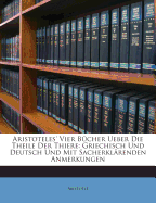 Aristoteles' Vier Bucher Ueber Die Theile Der Thiere: Griechisch Und Deutsch Und Mit Sacherklarenden Anmerkungen (Classic Reprint)
