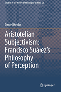 Aristotelian Subjectivism: Francisco Surez's Philosophy of Perception
