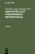 Aristotelis Et Theophrasti Metaphysica. Tomus 1