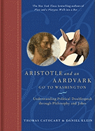 Aristotle and an Aardvark Go to Washington: Understanding Political Doublespeak Through Philosphy and Jokes - Cathcart, Thomas, PhD, and Klein, Daniel