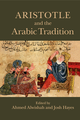 Aristotle and the Arabic Tradition - Alwishah, Ahmed (Editor), and Hayes, Josh (Editor)