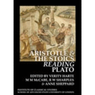 Aristotle and the Stoics Reading Plato (BICS Supplement 107)