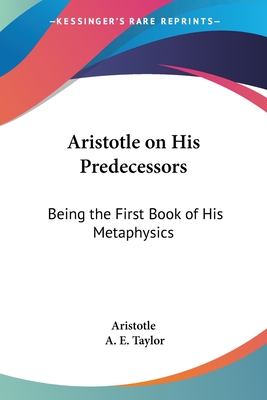 Aristotle on His Predecessors: Being the First Book of His Metaphysics - Aristotle, and Taylor, A E (Translated by)