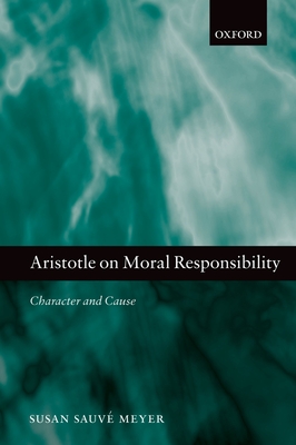 Aristotle on Moral Responsibility: Character and Cause - Meyer, Susan Sauv