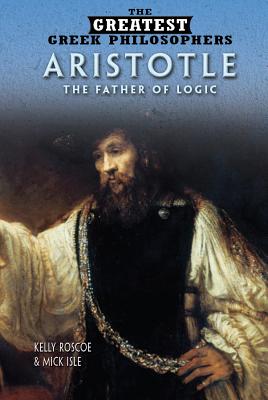 Aristotle: The Father of Logic - Roscoe, Kelly, and Isle, Mick