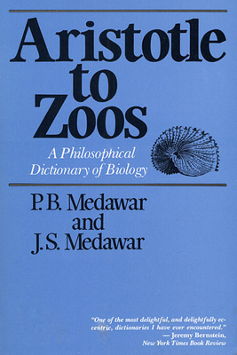 Aristotle to Zoos: A Philosophical Dictionary of Biology - Medawar, P B, and Medawar, J S