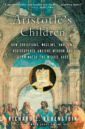 Aristotle's Children: How Christians, Muslims, and Jews Rediscovered Ancient Wisdom & Illuminated the Middle Ages