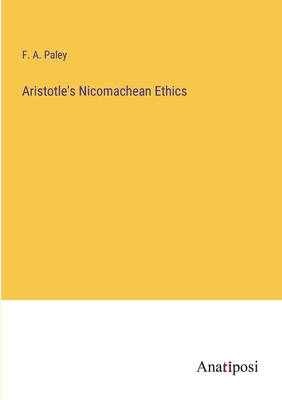 Aristotle's Nicomachean Ethics - Paley, F A