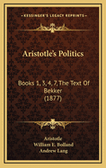 Aristotle's Politics: Books 1, 3, 4, 7, the Text of Bekker (1877)