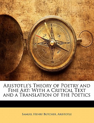 Aristotle's Theory of Poetry and Fine Art: With a Critical Text and a Translation of the Poetics - Aristotle, and Butcher, Samuel Henry