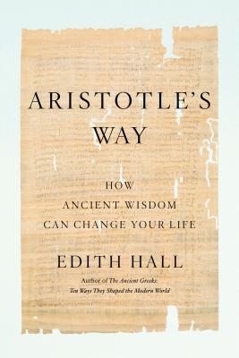 Aristotle's Way: How Ancient Wisdom Can Change Your Life - Hall, Edith