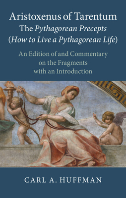 Aristoxenus of Tarentum: The Pythagorean Precepts (How to Live a Pythagorean Life): An Edition of and Commentary on the Fragments with an Introduction - Huffman, Carl A (Translated by)