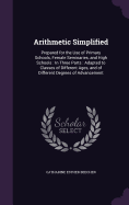 Arithmetic Simplified: Prepared for the Use of Primary Schools, Female Seminaries, and High Schools: In Three Parts: Adapted to Classes of Different Ages, and of Different Degrees of Advancement