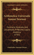 Arithmetica Universalis Summi Newtoni: Contracta, Illustrata, And Locupletata, Preunte, Logica Analitica (1761)