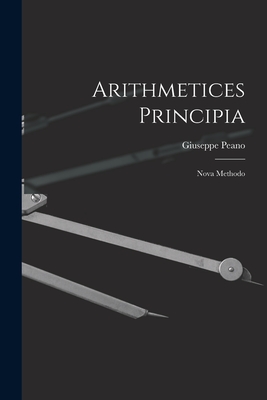 Arithmetices Principia: Nova Methodo - Peano, Giuseppe