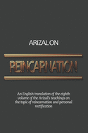 Arizal On Reincarnation: An English translation of the eighth volume of the Arizal's teachings on the topic of reincarnation and personal rectification