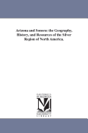 Arizona and Sonora: The Geography, History, and Resources of the Silver Region of North America