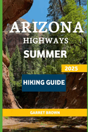 Arizona Highways Summer Hiking Guide 2025: Navigate the Most Stunning wonder and Experience Nature Like Never Before