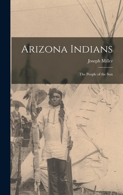 Arizona Indians; the People of the Sun - Miller, Joseph