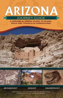 Arizona Journey Guide: A Driving & Hiking Guide to Ruins, Rock Art, Fossils & Formations - Kramer, Jon, and Martinez, Julie