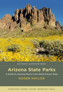 Arizona State Parks: A Guide to Amazing Places in the Grand Canyon State