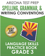 Arizona Test Prep Spelling, Grammar, & Writing Conventions Grade 3: Language Skills Practice Book