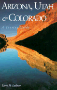 Arizona, Utah and Colorado: Touring Guide - Ludmer, Larry