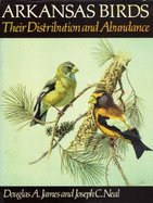 Arkansas Birds: Their Distribution and Abundance - James, Douglas A, and Neal, Joseph C