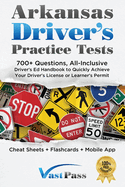 Arkansas Driver's Practice Tests: 700+ Questions, All-Inclusive Driver's Ed Handbook to Quickly achieve your Driver's License or Learner's Permit (Cheat Sheets + Digital Flashcards + Mobile App)
