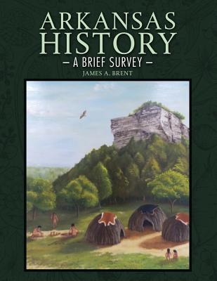 Arkansas History: A Brief Survey - Brent, James