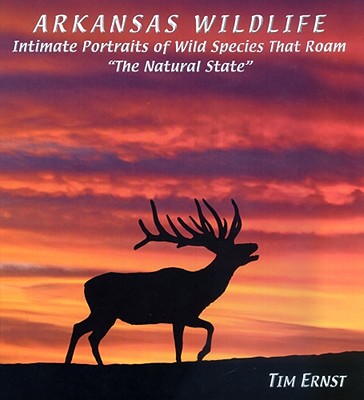 Arkansas Wildlife: Intimate Portraits of Wild Species That Roam the Natural State - Ernst, Tim