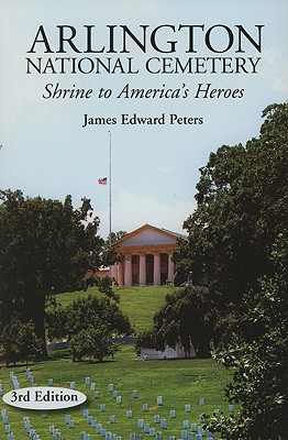 Arlington National Cemetery: Shrine to America's Heroes - Peters, James E