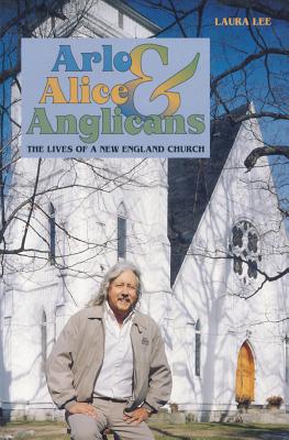 Arlo, Alice, and Anglicians: The Lives of a New England Church - Lee, Laura