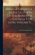 Armada Espaola Desde La Uni?n de Los Reinos de Castilla Y de Le?n, Volume 9...
