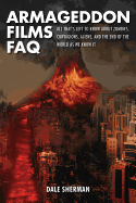 Armageddon Films FAQ: All That's Left to Know about Zombies, Contagions, Alients and the End of the World as We Know It!