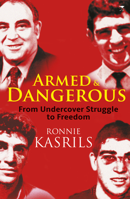Armed and dangerous: My undercover struggles against apartheid - Kasrils, Ronnie