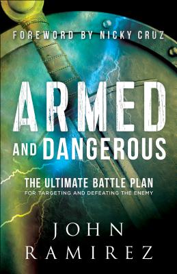 Armed and Dangerous: The Ultimate Battle Plan for Targeting and Defeating the Enemy - Ramirez, John, and Cruz, Nicky (Foreword by)
