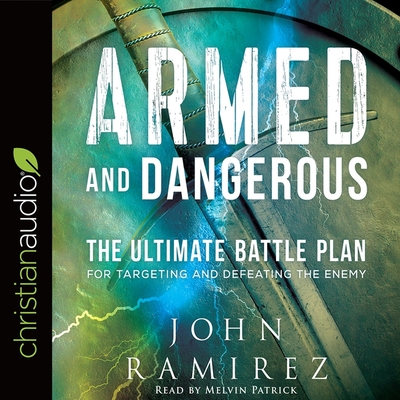 Armed and Dangerous: The Ultimate Battle Plan for Targeting and Defeating the Enemy - Ramirez, John, and Patrick, Melvin (Read by)