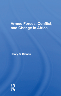 Armed Forces, Conflict, and Change in Africa - Bienen, Henry S