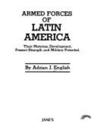 Armed Forces of Latin America: Their Histories, Development, Present Strength, and Military Potential - English, Adrian J