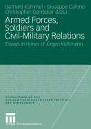 Armed Forces, Soldiers and Civil-Military Relations: Essays in Honor of Jurgen Kuhlmann