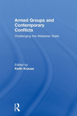 Armed Groups and Contemporary Conflicts: Challenging the Weberian State - Krause, Keith (Editor)