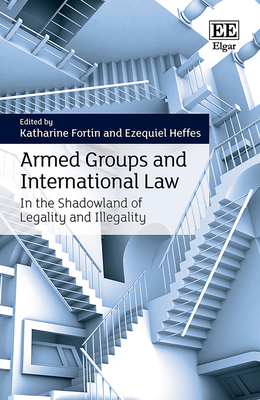 Armed Groups and International Law: In the Shadowland of Legality and Illegality - Fortin, Katharine (Editor), and Heffes, Ezequiel (Editor)