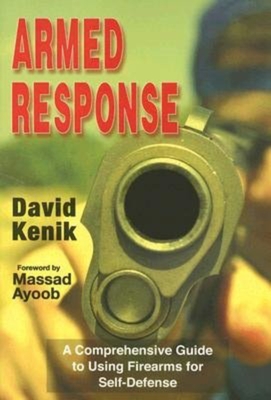 Armed Response: A Comprehensive Guide to Using Firearms for Self-Defense - Kenik, David