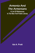 Armenia And The Armenians: A List Of References In The New York Public Library