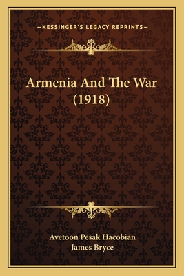 Armenia and the War (1918) - Hacobian, Avetoon Pesak, and Bryce, James (Foreword by)