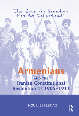 Armenians And The Iranian Constitutional Revolution Of 1905-1911: The Love For Freedom Has No Fatherland - Berberian, Houri