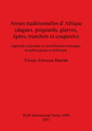 Armes Traditionnelles D'Afrique (Dagues, Poignards, Glaives, Epees, Tranchets Et Couperets): Approche Regionale Et Classification Technique, Morphologique Et Esthetique