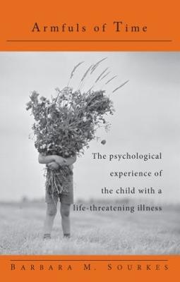 Armfuls of Time: The Psychological Experience of the Child with a Life-Threatening Illness - Sourkes, Barbara M