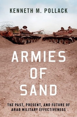 Armies of Sand: The Past, Present, and Future of Arab Military Effectiveness - Pollack, Kenneth